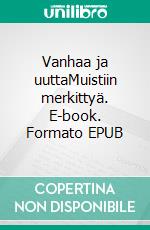 Vanhaa ja uuttaMuistiin merkittyä. E-book. Formato EPUB ebook di Terttu Lajunen