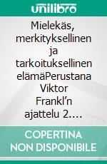 Mielekäs, merkityksellinen ja tarkoituksellinen elämäPerustana Viktor Frankl’n ajattelu  2. laajennettu painos. E-book. Formato EPUB ebook di Timo Purjo