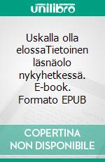 Uskalla olla elossaTietoinen läsnäolo nykyhetkessä. E-book. Formato EPUB ebook di Yaro Starak