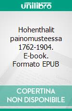 Hohenthalit painomusteessa 1762-1904. E-book. Formato EPUB ebook di Kaisa Kyläkoski