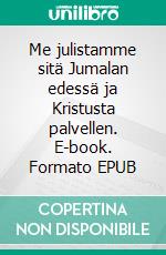 Me julistamme sitä Jumalan edessä ja Kristusta palvellen. E-book. Formato EPUB ebook