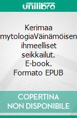 Kerimaa mytologiaVäinämöisen ihmeelliset seikkailut. E-book. Formato EPUB ebook