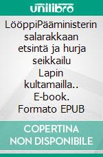 LööppiPääministerin salarakkaan etsintä ja hurja seikkailu Lapin kultamailla.. E-book. Formato EPUB ebook