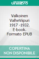 Valkoinen ValheViipuri 1917 -1932. E-book. Formato EPUB ebook