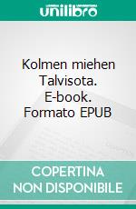 Kolmen miehen Talvisota. E-book. Formato EPUB ebook di Aulis Saarijärvi