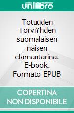 Totuuden TorviYhden suomalaisen naisen elämäntarina. E-book. Formato EPUB ebook