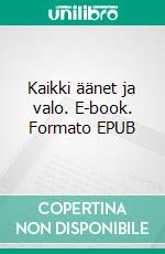 Kaikki äänet ja valo. E-book. Formato EPUB ebook di Kimmo Kettunen