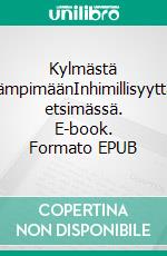 Kylmästä lämpimäänInhimillisyyttä etsimässä. E-book. Formato EPUB ebook di Pauli Juuti