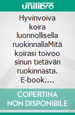 Hyvinvoiva koira luonnollisella ruokinnallaMitä koirasi toivoo sinun tietävän ruokinnasta. E-book. Formato EPUB ebook