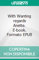 With Wanting regards Anette. E-book. Formato EPUB