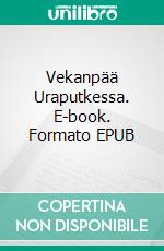 Vekanpää Uraputkessa. E-book. Formato EPUB ebook di Vesa Savioja