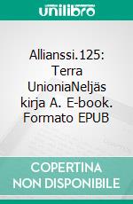 Allianssi.125: Terra UnioniaNeljäs kirja A. E-book. Formato EPUB ebook di Raita Jauhiainen