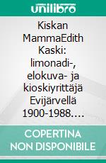 Kiskan MammaEdith Kaski: limonadi-, elokuva- ja kioskiyrittäjä Evijärvellä 1900-1988. E-book. Formato EPUB ebook