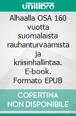 Alhaalla OSA 160 vuotta suomalaista rauhanturvaamista ja kriisinhallintaa. E-book. Formato EPUB ebook