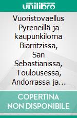 Vuoristovaellus Pyreneillä ja kaupunkiloma Biarritzissa, San Sebastianissa, Toulousessa, Andorrassa ja BarcelonassaMatkakertomus seikkailusta Atlantilta Välimerelle. E-book. Formato EPUB ebook di Aku-Petteri Korhonen