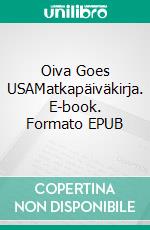 Oiva Goes USAMatkapäiväkirja. E-book. Formato EPUB ebook di Timo Montonen (toim.)