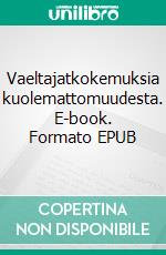 Vaeltajatkokemuksia kuolemattomuudesta. E-book. Formato EPUB ebook