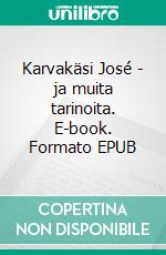 Karvakäsi José - ja muita tarinoita. E-book. Formato EPUB ebook di Tommi Aulasmaa