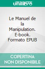 Le Manuel de la Manipulation. E-book. Formato EPUB ebook di Hugo Mandeville Hugo Mandeville