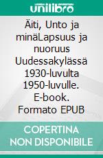 Äiti, Unto ja minäLapsuus ja nuoruus Uudessakylässä 1930-luvulta 1950-luvulle. E-book. Formato EPUB ebook di Ulla Haapa