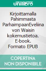 Kirjoittamalla Pahimmasta ParhaimpaanEveliina von Waisin kokemustietoa. E-book. Formato EPUB ebook di Anneli Alatalo