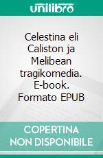 Celestina eli Caliston ja Melibean tragikomedia. E-book. Formato EPUB ebook