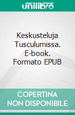 Keskusteluja Tusculumissa. E-book. Formato EPUB ebook