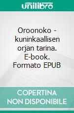 Oroonoko - kuninkaallisen orjan tarina. E-book. Formato EPUB ebook di Aphra Behn