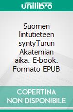 Suomen lintutieteen syntyTurun Akatemian aika. E-book. Formato EPUB ebook