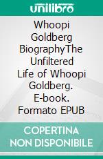 Whoopi Goldberg BiographyThe Unfiltered Life of Whoopi Goldberg. E-book. Formato EPUB ebook