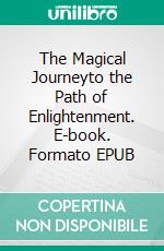 The Magical Journeyto the Path of Enlightenment. E-book. Formato EPUB ebook