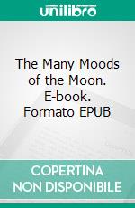 The Many Moods of the Moon. E-book. Formato EPUB ebook