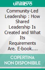 Community-Led Leadership : How Shared Leadership Is Created and What Its Requirements Are. E-book. Formato EPUB ebook