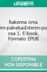Rakenna oma interim-palvelusiInterim-polkusi osa 1. E-book. Formato EPUB ebook