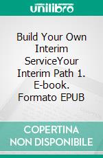 Build Your Own Interim ServiceYour Interim Path 1. E-book. Formato EPUB ebook