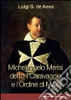 Michelangelo Merisi detto il Caravaggio e l'Ordine di Malta. E-book. Formato PDF ebook di Luigi G. De Anna