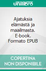 Ajatuksia elämästä ja maailmasta. E-book. Formato EPUB