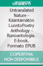 Untranslated Nature - Kääntämätön LuontoPoetry Anthology - Runoantologia. E-book. Formato EPUB ebook di Leena Sainio