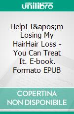 Help! I&apos;m Losing My HairHair Loss - You Can Treat It. E-book. Formato EPUB ebook