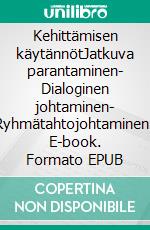 Kehittämisen käytännötJatkuva parantaminen- Dialoginen johtaminen- Ryhmätahtojohtaminen. E-book. Formato EPUB ebook di Ritva Ranta