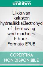 Liikkuvan kaluston sähköhydrauliikkaElectrohydraulics of the moving workmachines. E-book. Formato EPUB ebook