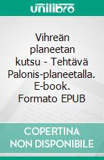 Vihreän planeetan kutsu - Tehtävä Palonis-planeetalla. E-book. Formato EPUB ebook