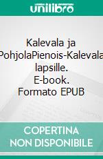 Kalevala ja PohjolaPienois-Kalevala lapsille. E-book. Formato EPUB ebook di Juminkeko-säätiö Yhteisö