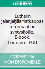 Lutherin jalanjäljilläMatkaopas reformaation syntysijoille. E-book. Formato EPUB ebook