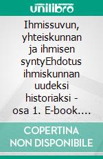 Ihmissuvun, yhteiskunnan ja ihmisen syntyEhdotus ihmiskunnan uudeksi historiaksi - osa 1. E-book. Formato EPUB ebook di Pertti Koskela