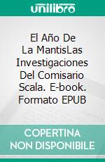 El Año De La MantisLas Investigaciones Del Comisario Scala. E-book. Formato EPUB ebook