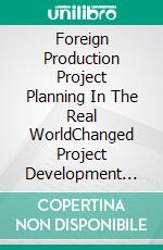 Foreign Production Project Planning In The Real WorldChanged Project Development World. E-book. Formato EPUB ebook