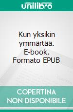 Kun yksikin ymmärtää. E-book. Formato EPUB ebook