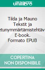 Tilda ja Mauno Tekstit ja luetunymmärtämistehtävät. E-book. Formato EPUB ebook di Elina Taras-Vaulasvirta