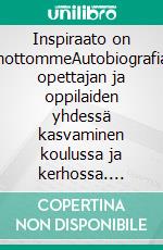 Inspiraato on mottommeAutobiografia, opettajan ja oppilaiden yhdessä kasvaminen koulussa ja kerhossa. E-book. Formato EPUB ebook di Liisa Palosaari